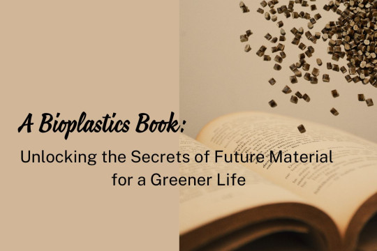 A Bioplastics Book: Unlocking the Secrets of Future Material for a Greener Life