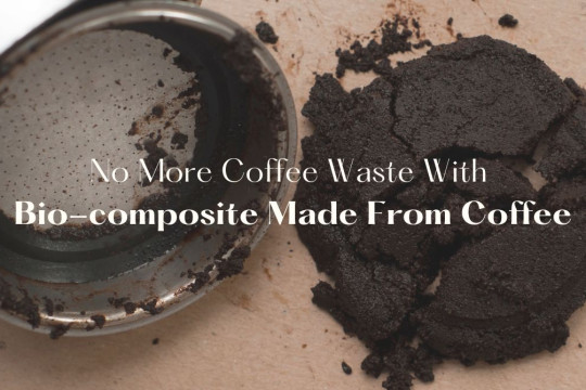 No More Coffee Waste With Bio-composite Made From Coffee