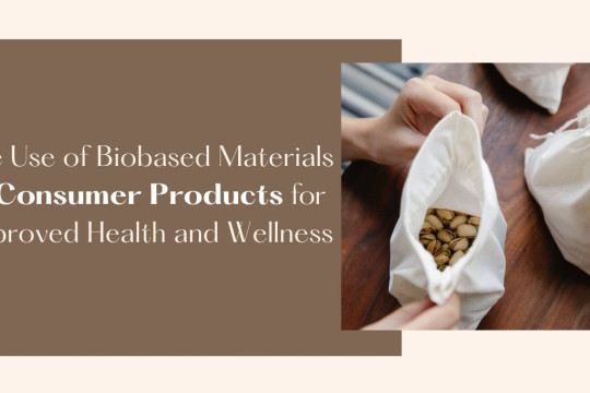 The Use of Biobased Materials in Consumer Products for Improved Health and Wellness