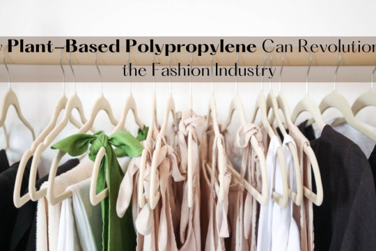 How Plant-Based Polypropylene Can Revolutionize the Fashion Industry
