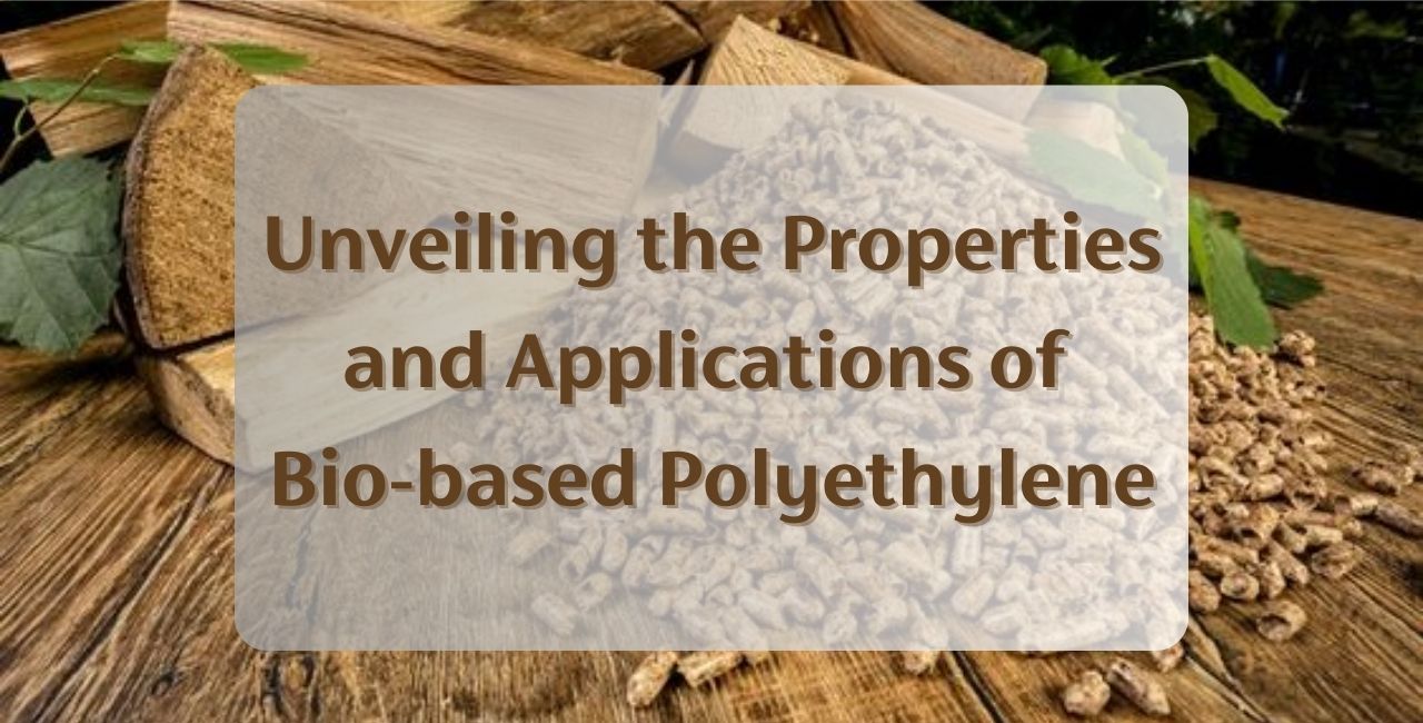 Unveiling the Properties and Applications of Bio-based Polyethylene (2)-min