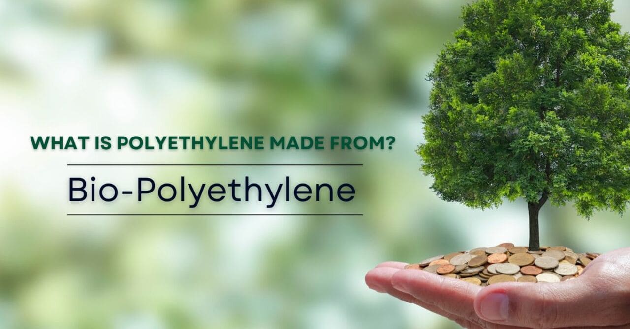 What is Polyethylene made from? Bio-Polyethylene