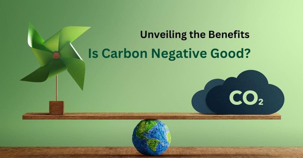 Unveiling the Benefits: Is Carbon Negative Good?